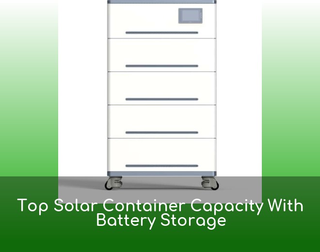 Top Solar Container Capacity With Battery Storage